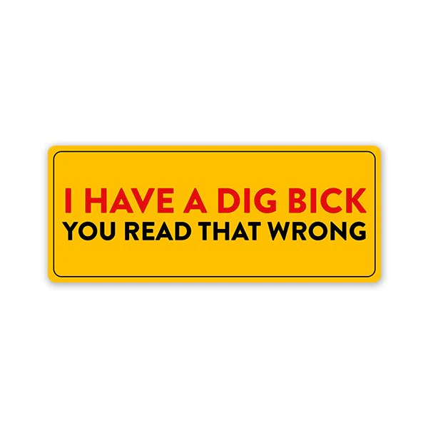 I Have A Dig Bick Car Bumper Sticker